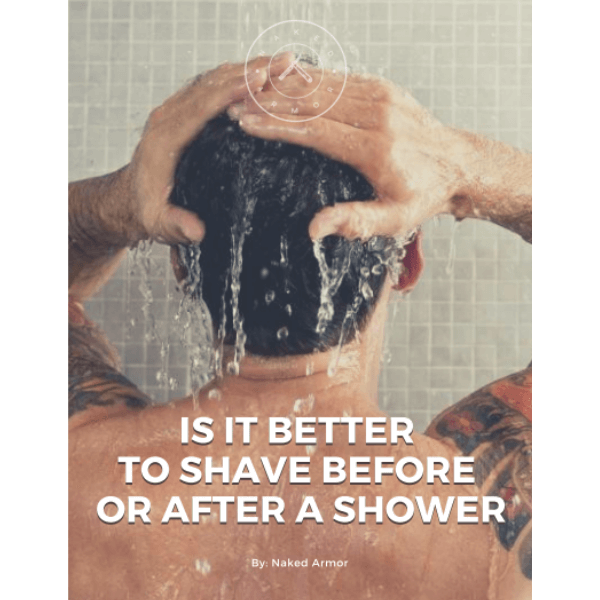 Is It Better To Shave Before Or After Shower? FREE PDF Naked Armor